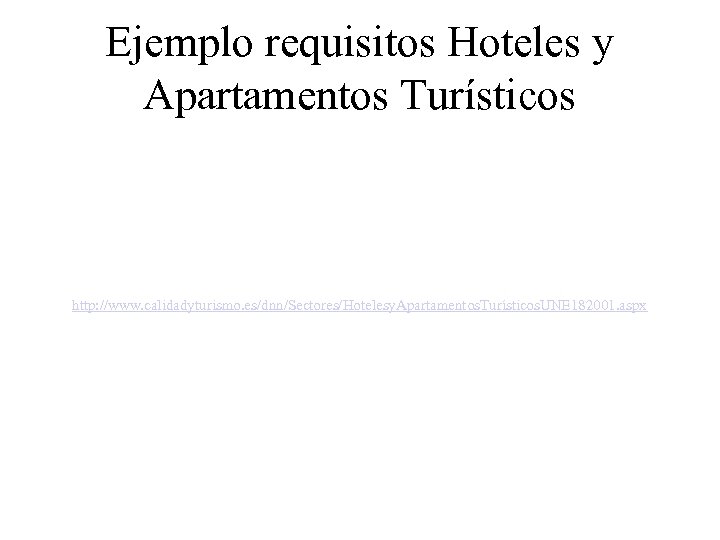 Ejemplo requisitos Hoteles y Apartamentos Turísticos http: //www. calidadyturismo. es/dnn/Sectores/Hotelesy. Apartamentos. Turísticos. UNE 182001.