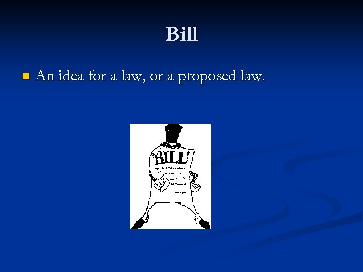 Bill n An idea for a law, or a proposed law. 