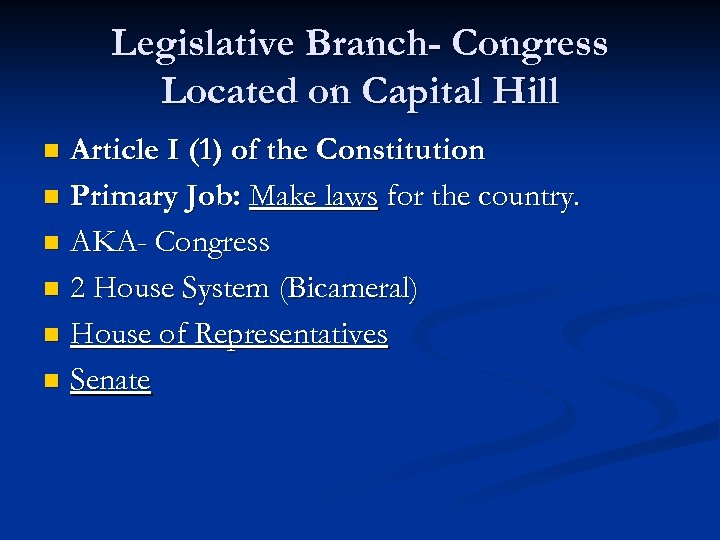 Legislative Branch- Congress Located on Capital Hill Article I (1) of the Constitution n