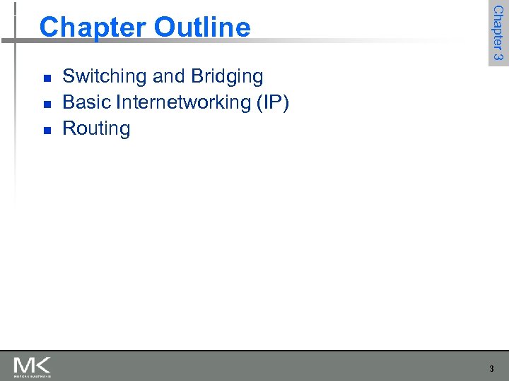 n n n Chapter 3 Chapter Outline Switching and Bridging Basic Internetworking (IP) Routing