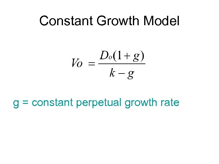 Constant Growth Model g = constant perpetual growth rate 