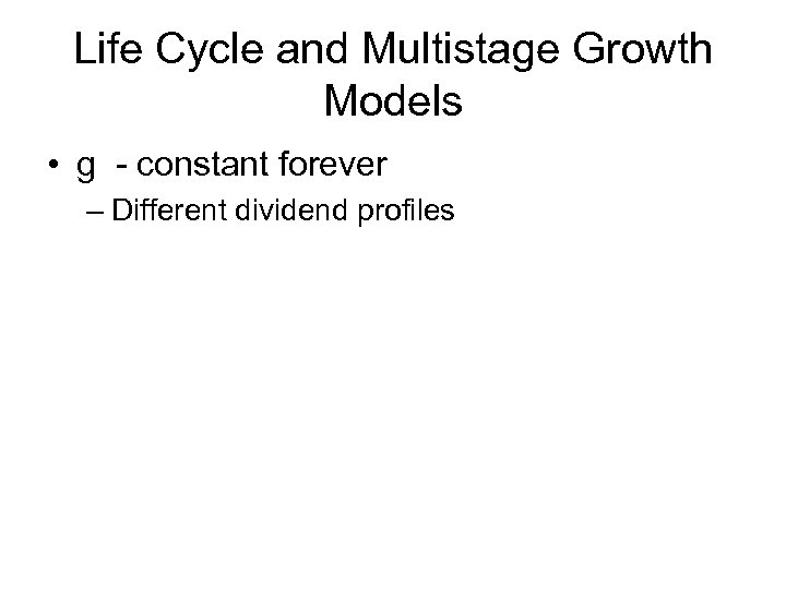 Life Cycle and Multistage Growth Models • g - constant forever – Different dividend