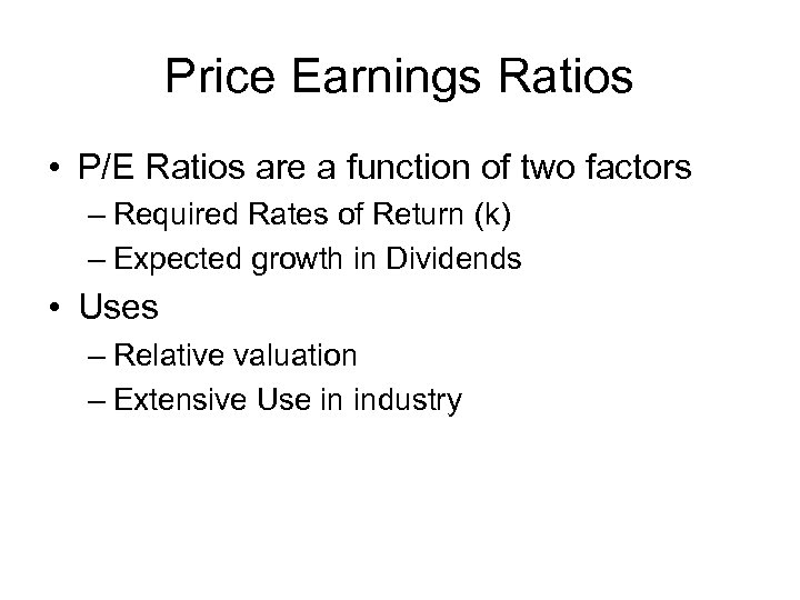 Price Earnings Ratios • P/E Ratios are a function of two factors – Required