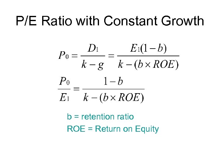 P/E Ratio with Constant Growth b = retention ratio ROE = Return on Equity