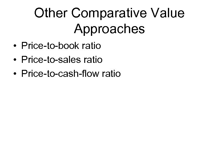 Other Comparative Value Approaches • Price-to-book ratio • Price-to-sales ratio • Price-to-cash-flow ratio 