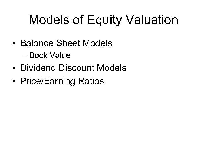 Models of Equity Valuation • Balance Sheet Models – Book Value • Dividend Discount