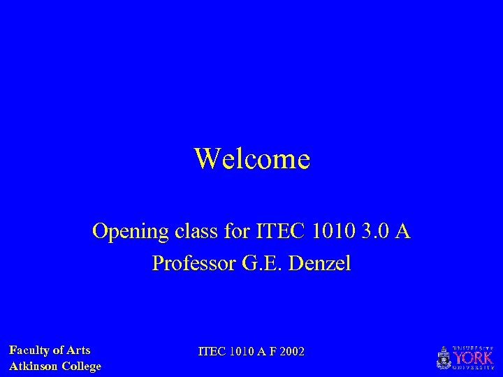 Welcome Opening class for ITEC 1010 3. 0 A Professor G. E. Denzel Faculty