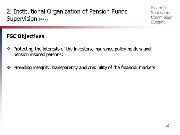 2. Institutional Organization of Pension Funds Supervision (4/7) Financial Supervision Commission Bulgaria FSC Objectives