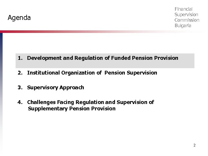 Agenda Financial Supervision Commission Bulgaria 1. Development and Regulation of Funded Pension Provision 2.