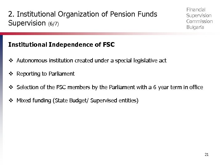 2. Institutional Organization of Pension Funds Supervision (6/7) Financial Supervision Commission Bulgaria Institutional Independence