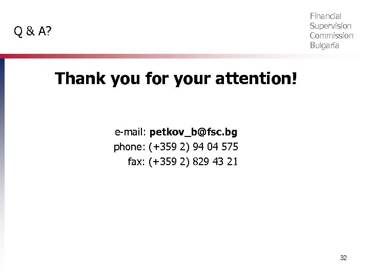 Financial Supervision Commission Bulgaria Q & A? Thank you for your attention! e-mail: petkov_b@fsc.