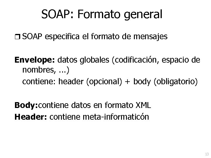 SOAP: Formato general r SOAP especifica el formato de mensajes Envelope: datos globales (codificación,