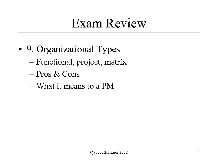 Exam Review • 9. Organizational Types – Functional, project, matrix – Pros & Cons