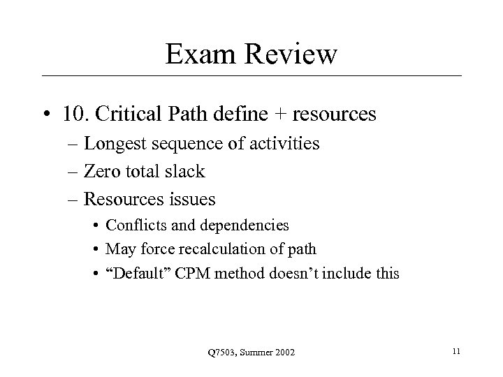 Exam Review • 10. Critical Path define + resources – Longest sequence of activities