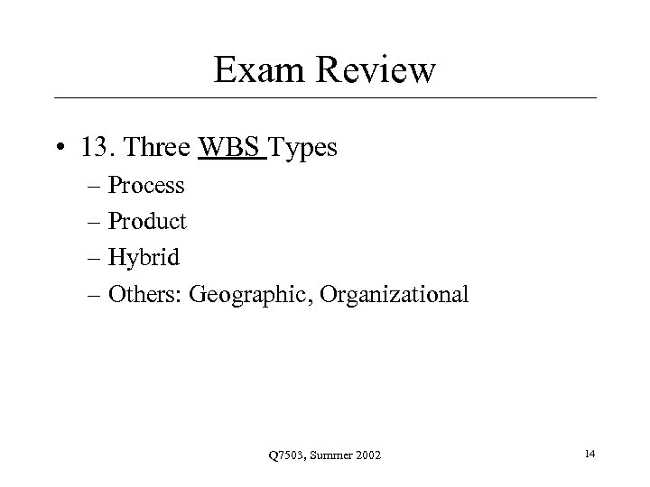 Exam Review • 13. Three WBS Types – Process – Product – Hybrid –