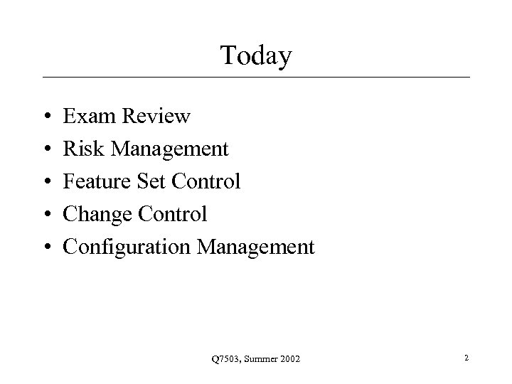 Today • • • Exam Review Risk Management Feature Set Control Change Control Configuration