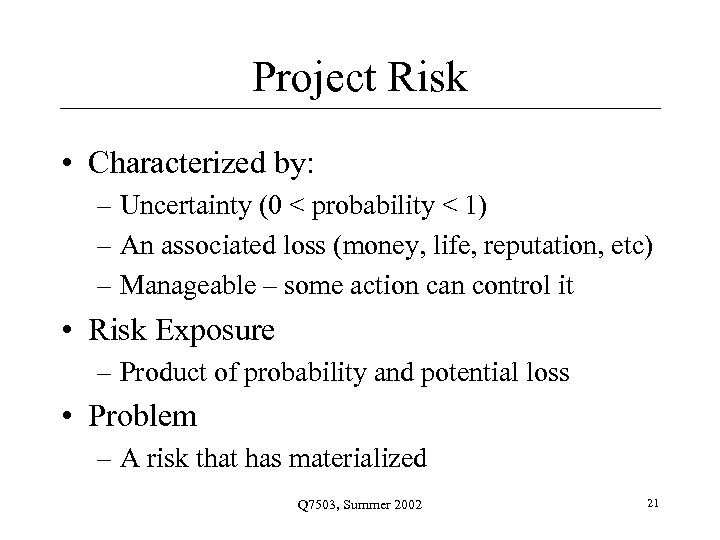 Project Risk • Characterized by: – Uncertainty (0 < probability < 1) – An