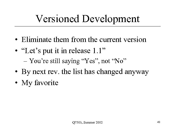 Versioned Development • Eliminate them from the current version • “Let’s put it in