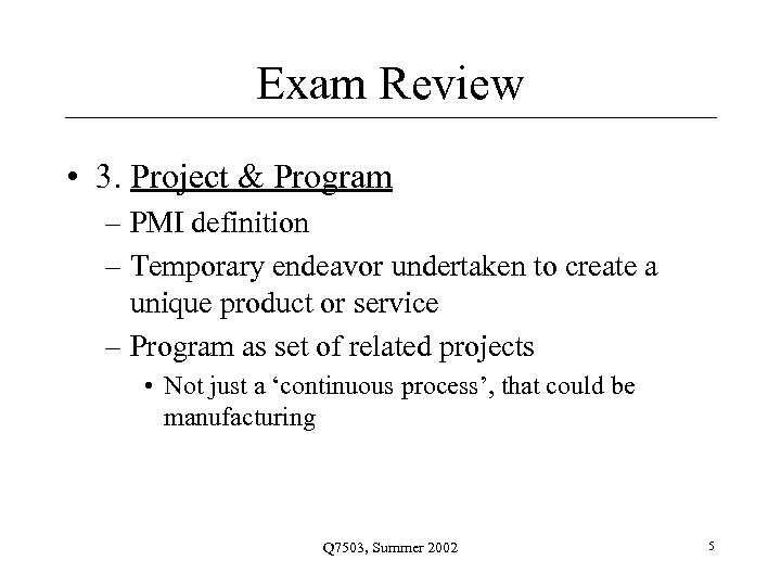 Exam Review • 3. Project & Program – PMI definition – Temporary endeavor undertaken