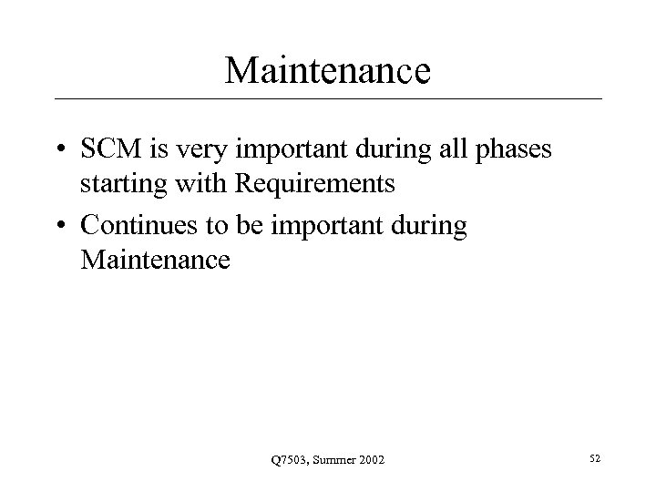 Maintenance • SCM is very important during all phases starting with Requirements • Continues