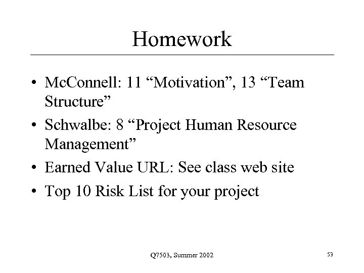 Homework • Mc. Connell: 11 “Motivation”, 13 “Team Structure” • Schwalbe: 8 “Project Human