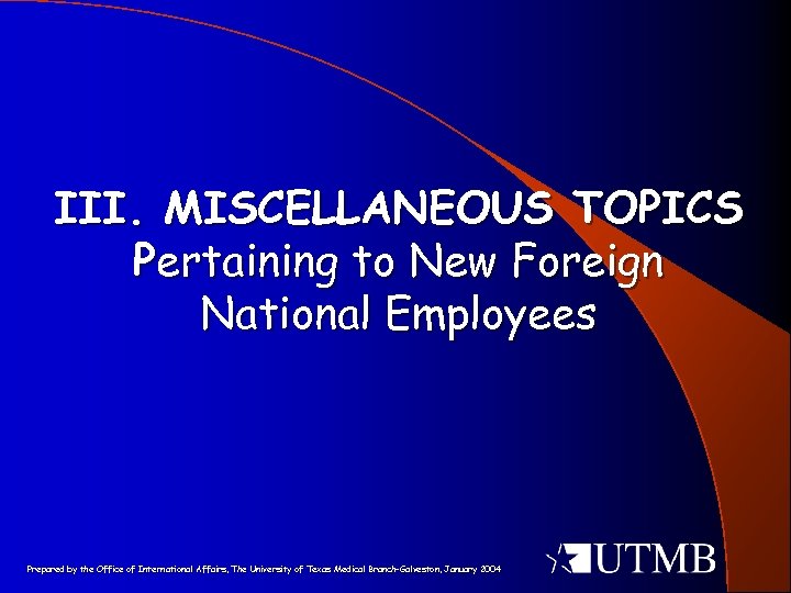 III. MISCELLANEOUS TOPICS Pertaining to New Foreign National Employees Prepared by the Office of