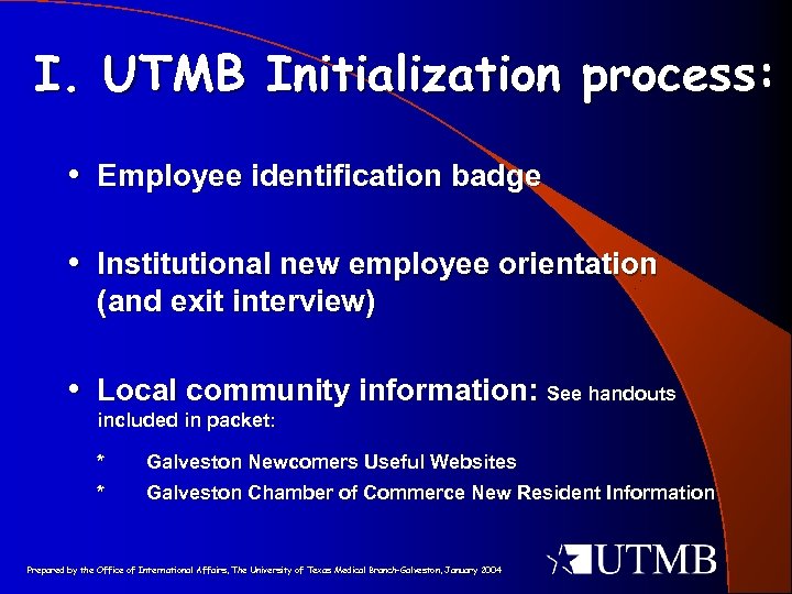 I. UTMB Initialization process: • Employee identification badge • Institutional new employee orientation (and