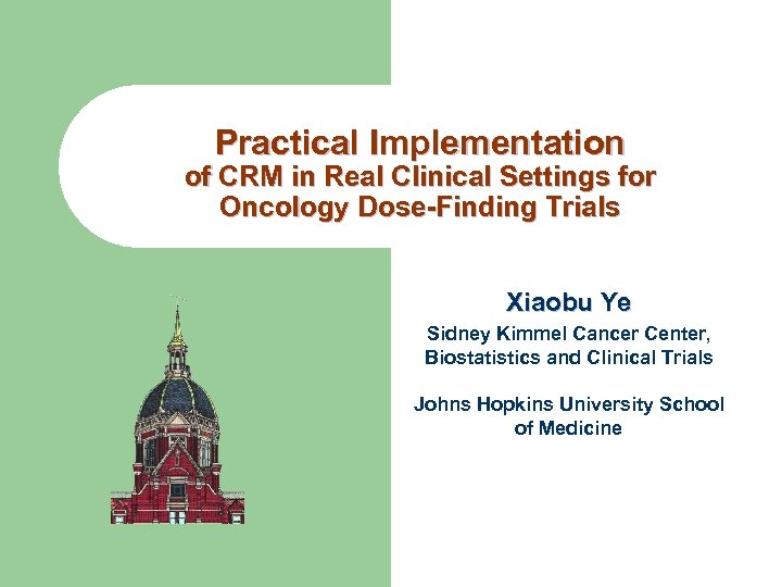 Practical Implementation of CRM in Real Clinical Settings for Oncology Dose-Finding Trials Xiaobu Ye