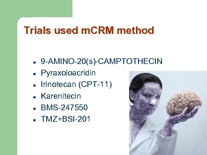 Trials used m. CRM method l l l 9 -AMINO-20(s)-CAMPTOTHECIN Pyraxoloacridin Irinotecan (CPT-11) Karenitecin