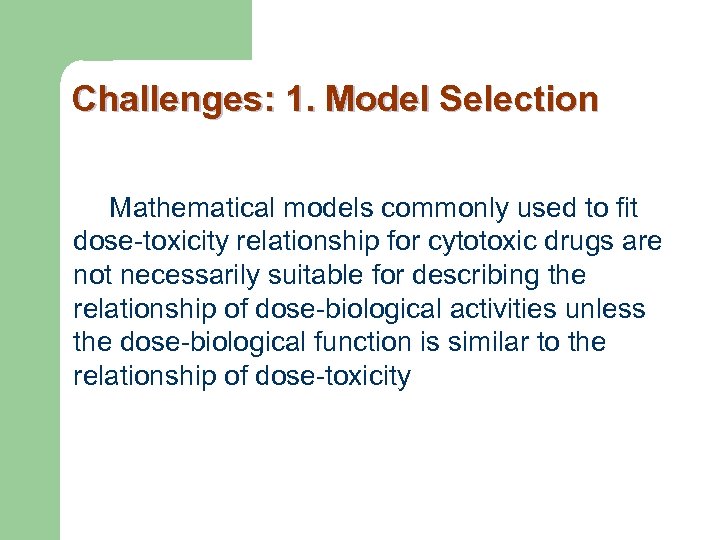 Challenges: 1. Model Selection Mathematical models commonly used to fit dose-toxicity relationship for cytotoxic