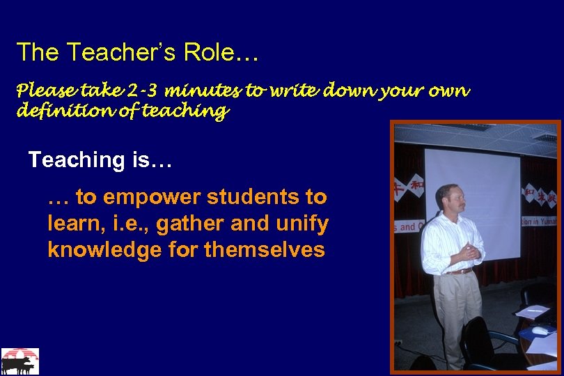 The Teacher’s Role… Please take 2 -3 minutes to write down your own definition
