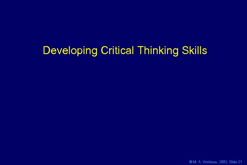 Developing Critical Thinking Skills © M. A. Wattiaux, 2003; Slide 21 