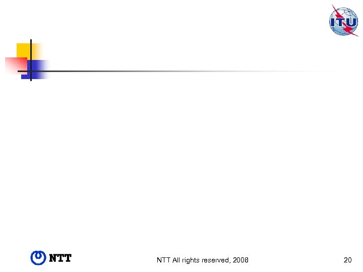 NTT All rights reserved, 2008 20 