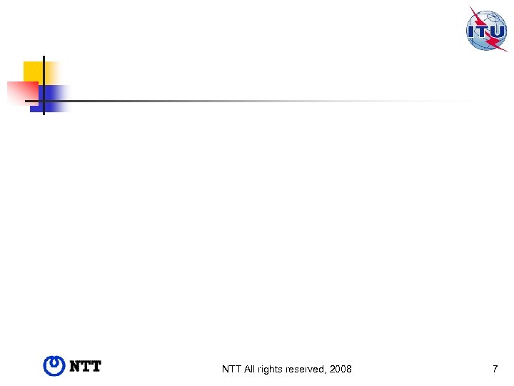 NTT All rights reserved, 2008 7 