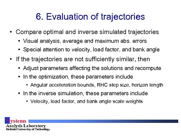 6. Evaluation of trajectories • Compare optimal and inverse simulated trajectories • Visual analysis,