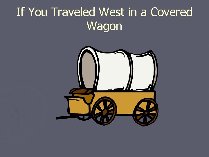If You Traveled West in a Covered Wagon 