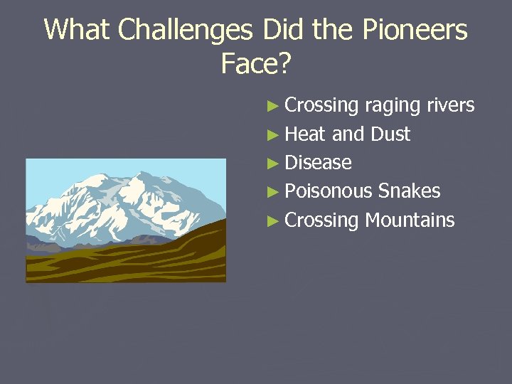 What Challenges Did the Pioneers Face? ► Crossing raging rivers ► Heat and Dust