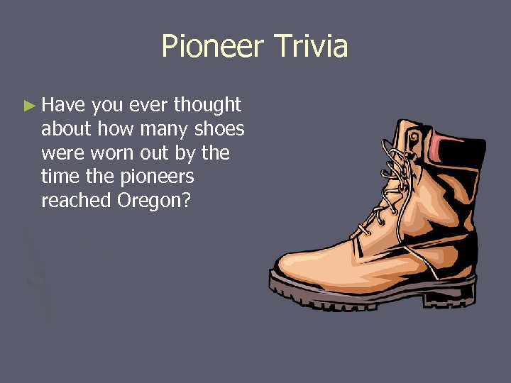 Pioneer Trivia ► Have you ever thought about how many shoes were worn out