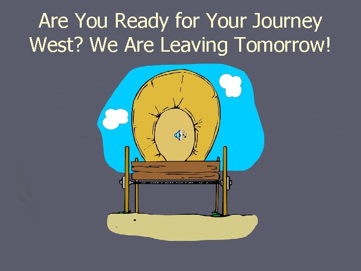 Are You Ready for Your Journey West? We Are Leaving Tomorrow! 