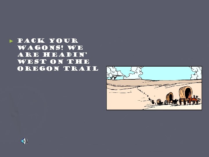 ► Pack Your Wagons! We are Headin’ West on the Oregon Trail 