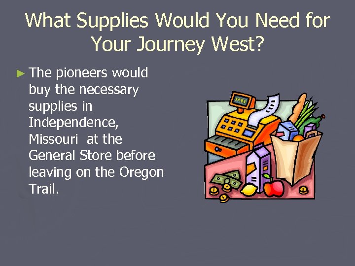 What Supplies Would You Need for Your Journey West? ► The pioneers would buy