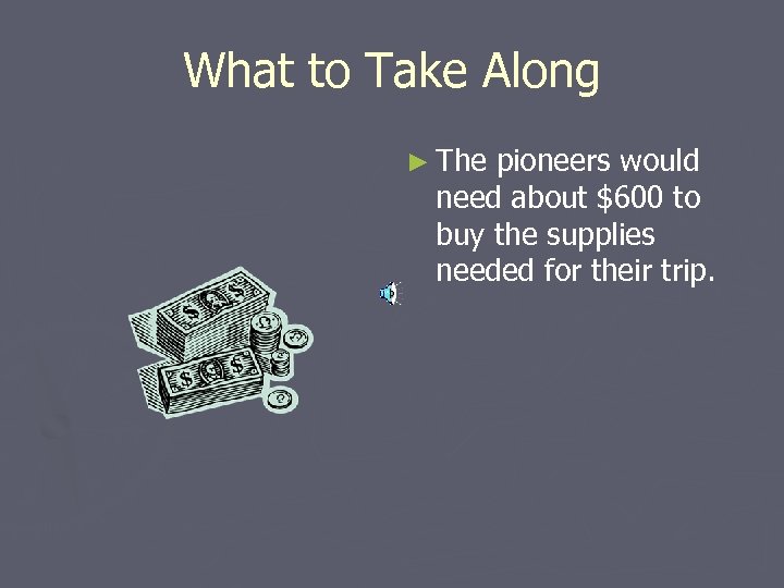 What to Take Along ► The pioneers would need about $600 to buy the