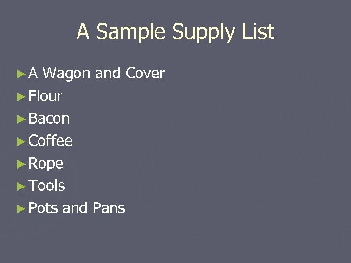 A Sample Supply List ►A Wagon and Cover ► Flour ► Bacon ► Coffee
