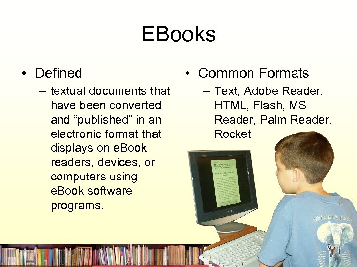 EBooks • Defined – textual documents that have been converted and “published” in an