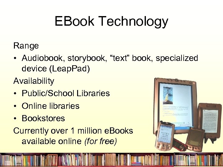 EBook Technology Range • Audiobook, storybook, “text” book, specialized device (Leap. Pad) Availability •