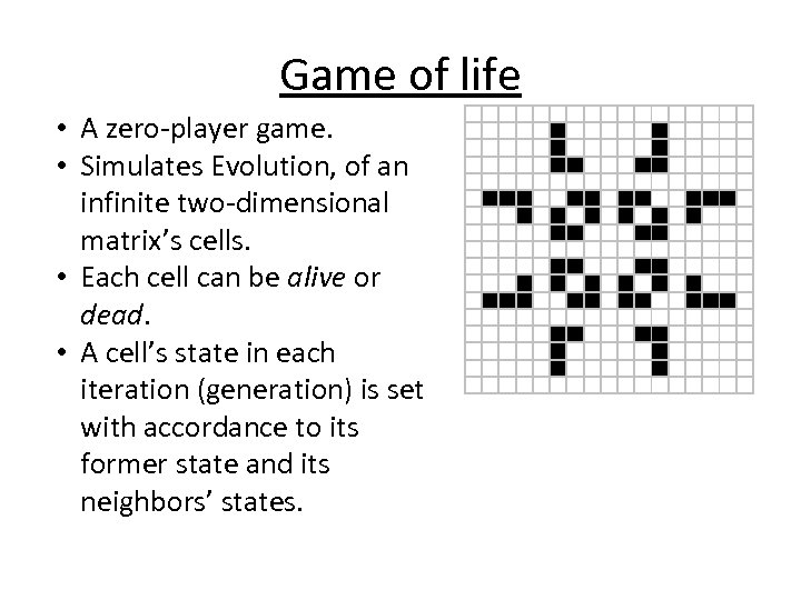 Game of life • A zero-player game. • Simulates Evolution, of an infinite two-dimensional