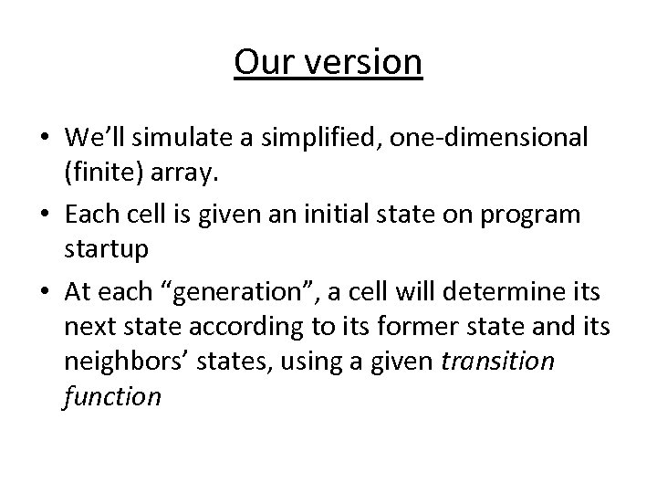 Our version • We’ll simulate a simplified, one-dimensional (finite) array. • Each cell is