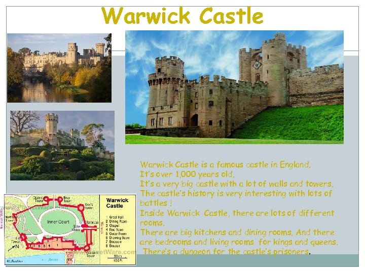 Warwick Castle is a famous castle in England. It’s over 1, 000 years old.