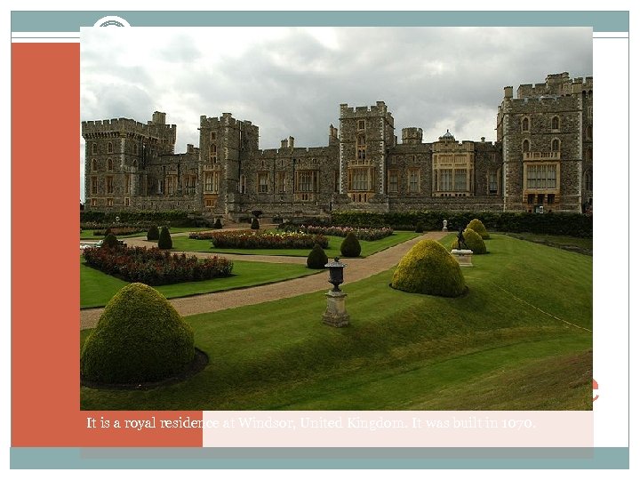 Windsor castle It is a royal residence at Windsor, United Kingdom. It was built