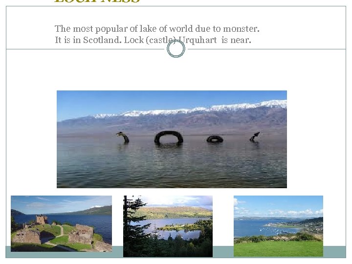 LOCH NESS The most popular of lake of world due to monster. It is